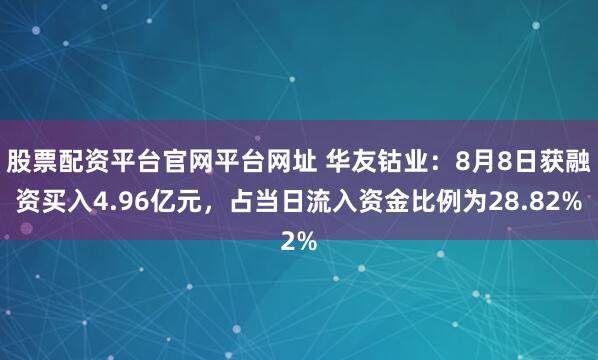 股票配资平台官网平台网址 华友钴业：8月8日获融资买入4.96亿元，占当日流入资金比例为28.82%